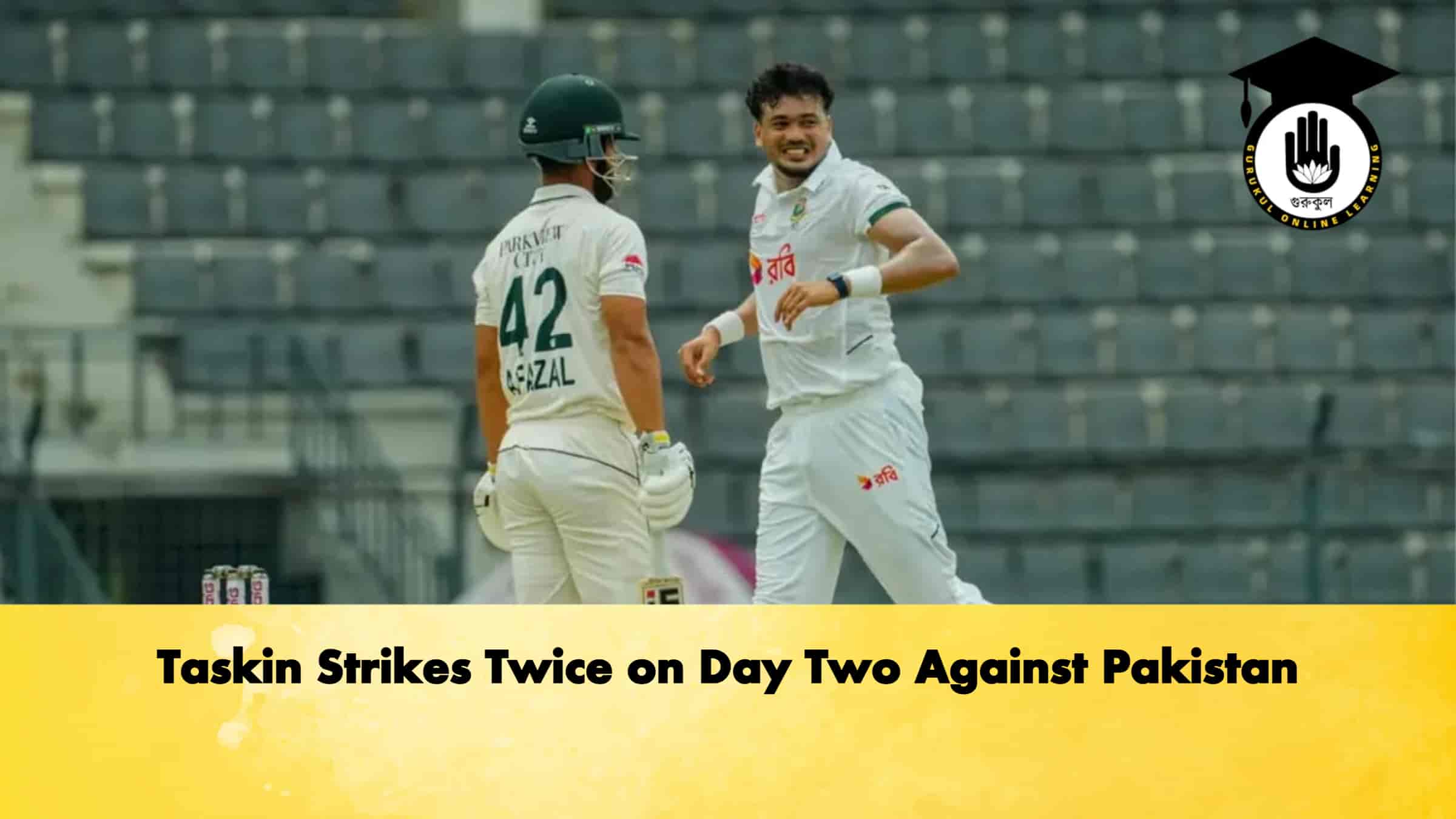 Taskin Strikes Twice on Day Two Against Pakistan
