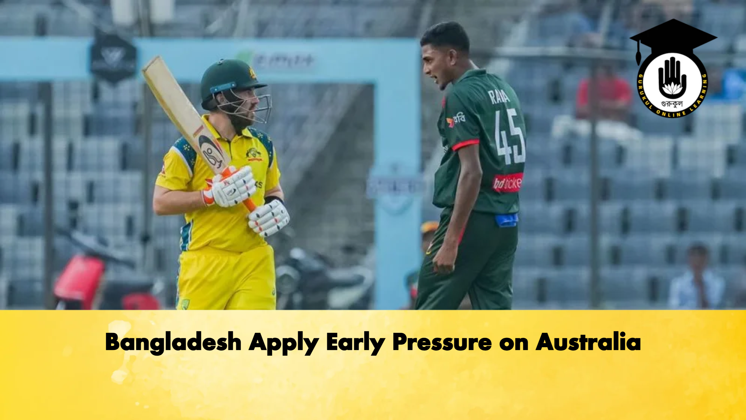 Bangladesh Apply Early Pressure on Australia 1 Cricket Gurukul, GOLN