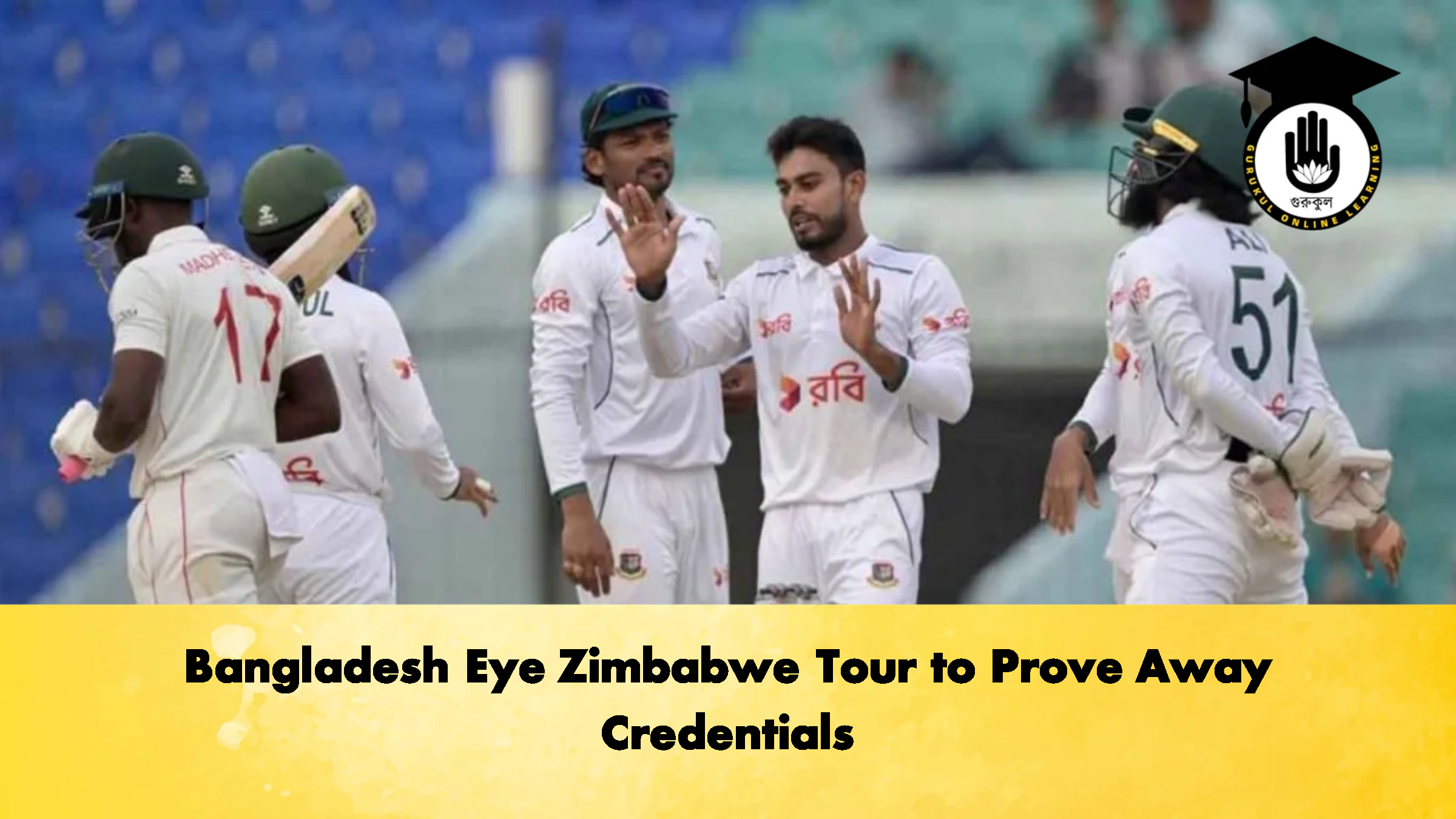 Bangladesh Eye Zimbabwe Tour to Prove Away Credentials 2 Cricket Gurukul, GOLN