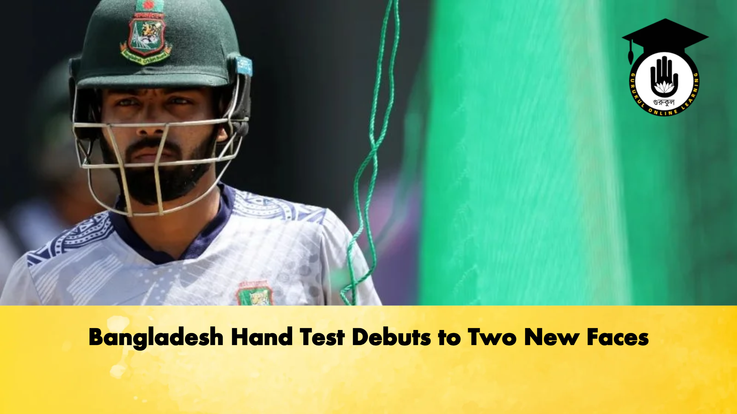 Bangladesh Hand Test Debuts to Two New Faces Cricket Gurukul, GOLN