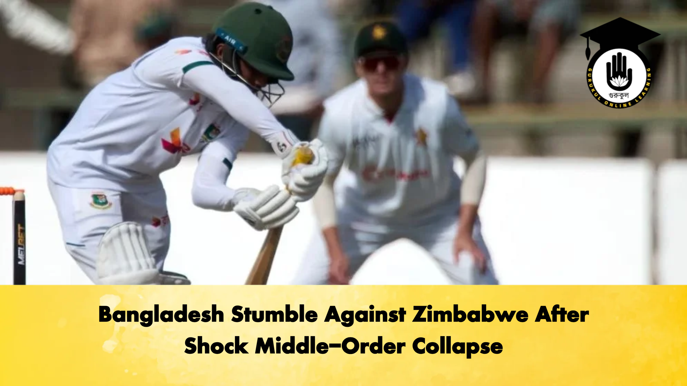 Bangladesh Stumble Against Zimbabwe After Shock Middle Order Collapse Cricket Gurukul, GOLN