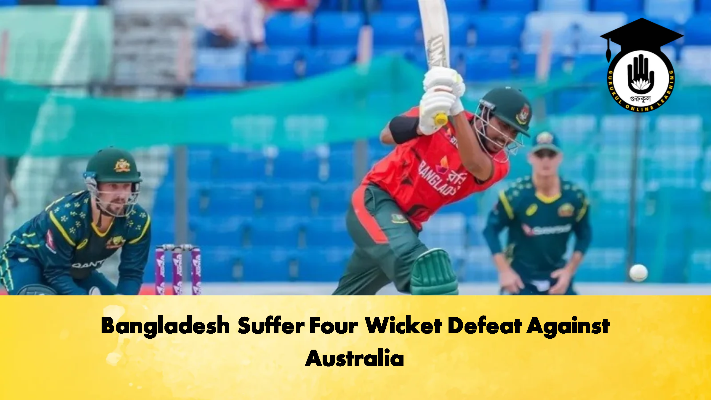 Bangladesh Suffer Four Wicket Defeat Against Australia 2 Cricket Gurukul, GOLN