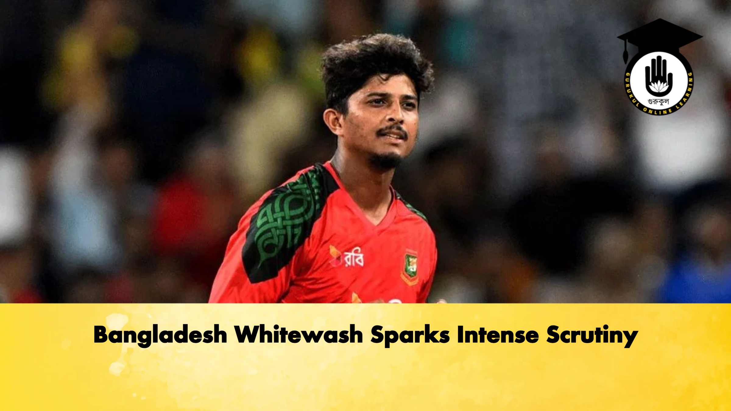 Bangladesh Whitewash Sparks Intense Scrutiny Cricket Gurukul, GOLN