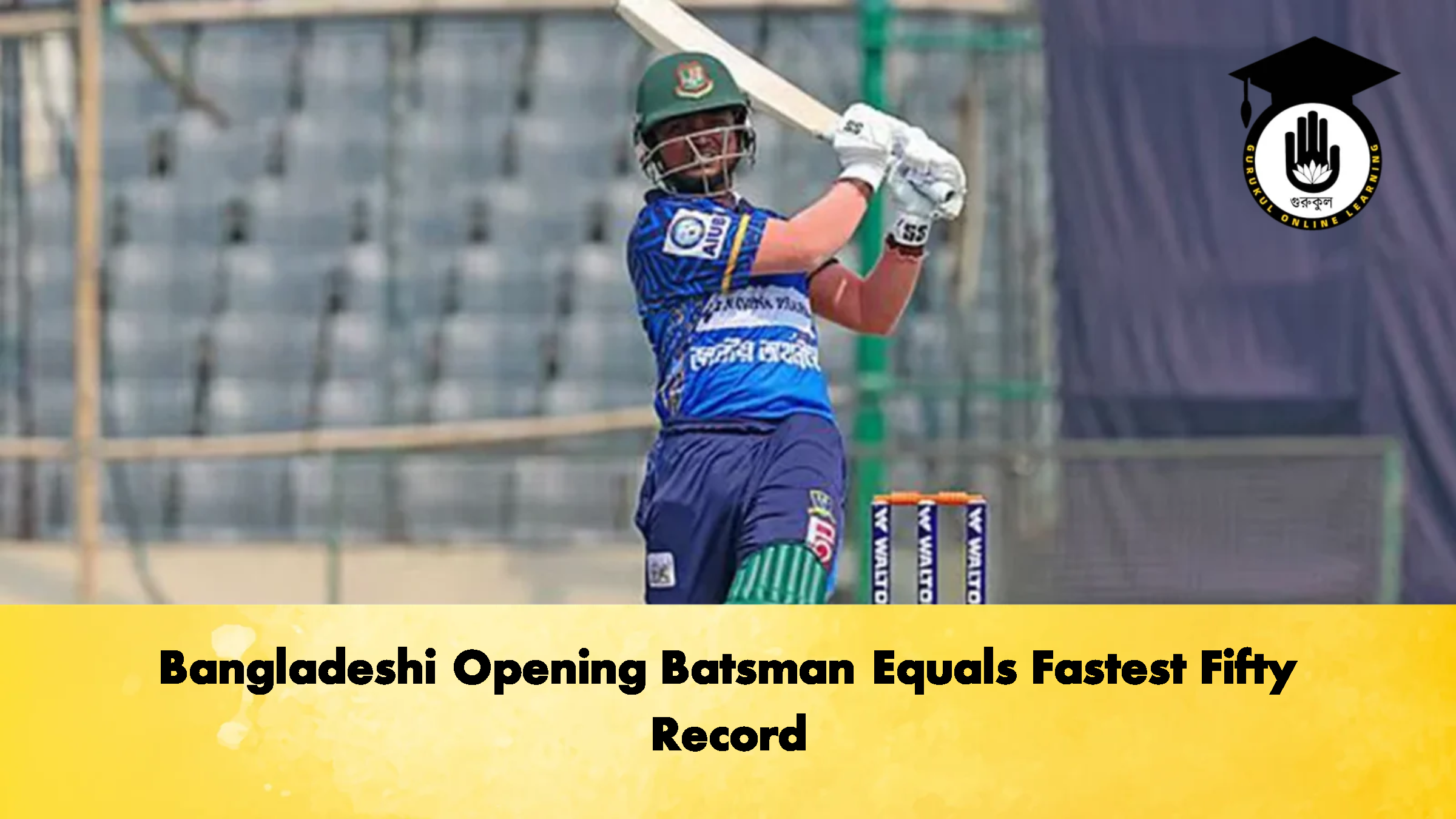 Bangladeshi Opening Batsman Equals Fastest Fifty Record 1 Cricket Gurukul, GOLN