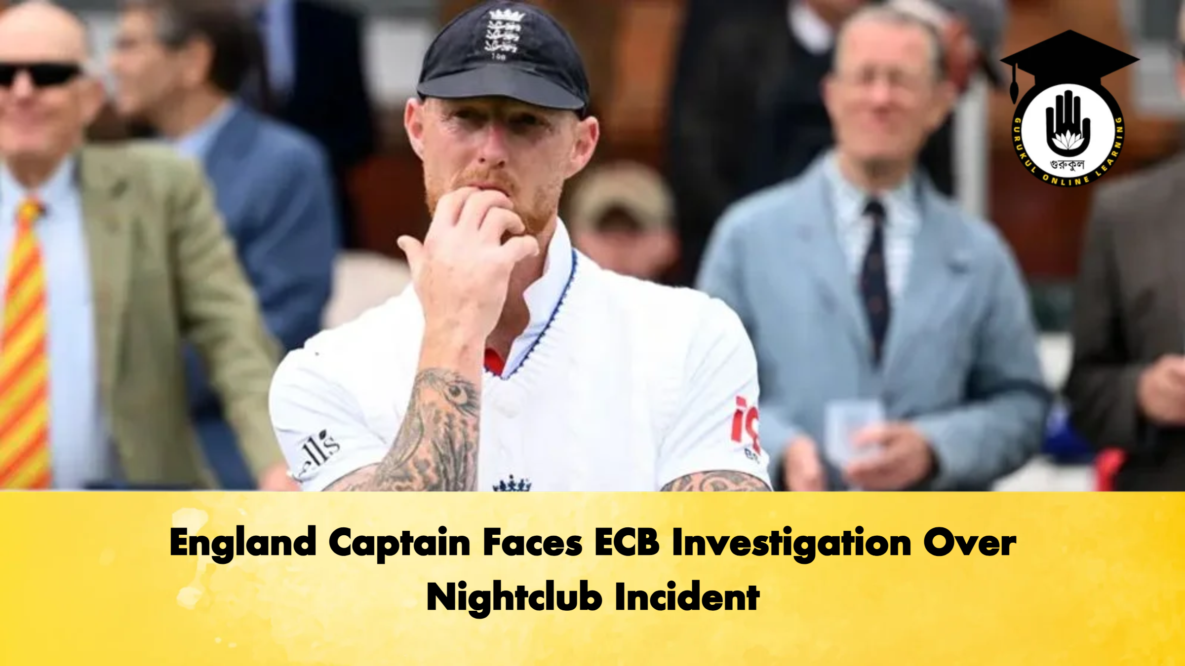 England Captain Faces ECB Investigation Over Nightclub Incident Cricket Gurukul, GOLN