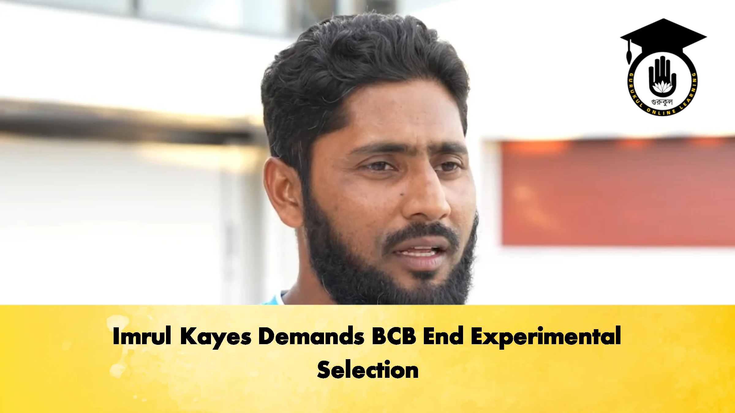 Imrul Kayes Demands BCB End Experimental Selection 2 Cricket Gurukul, GOLN
