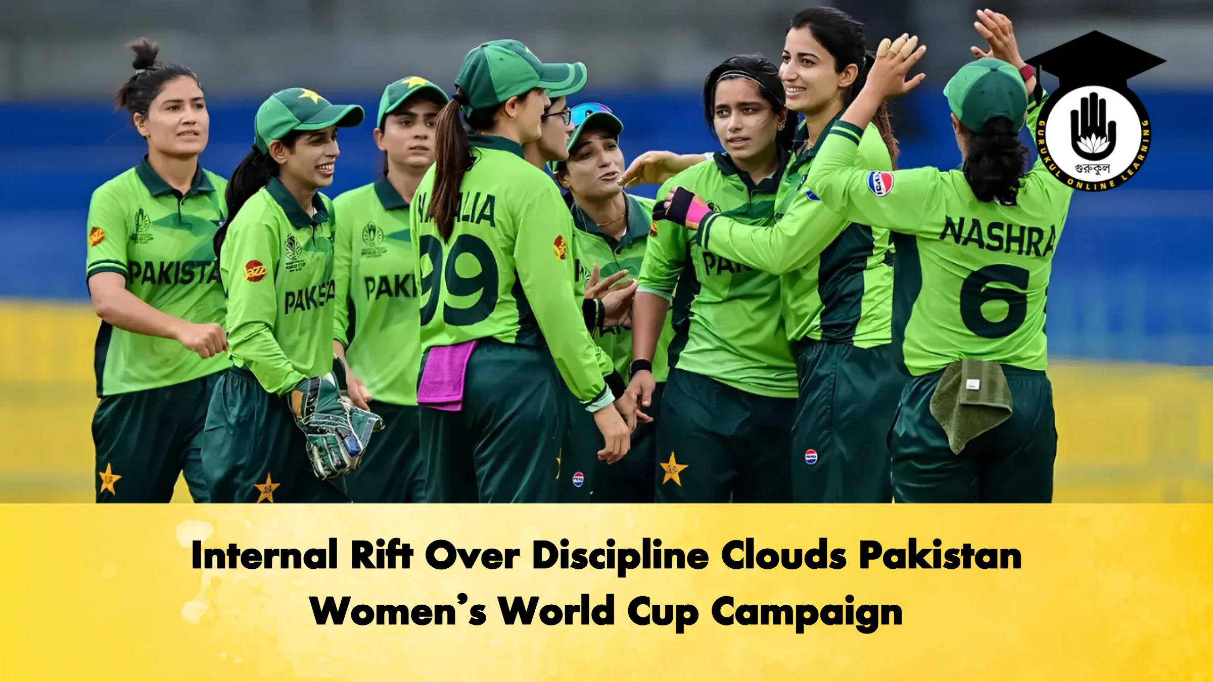 Internal Rift Over Discipline Clouds Pakistan Womens World Cup Campaign 2 Cricket Gurukul, GOLN
