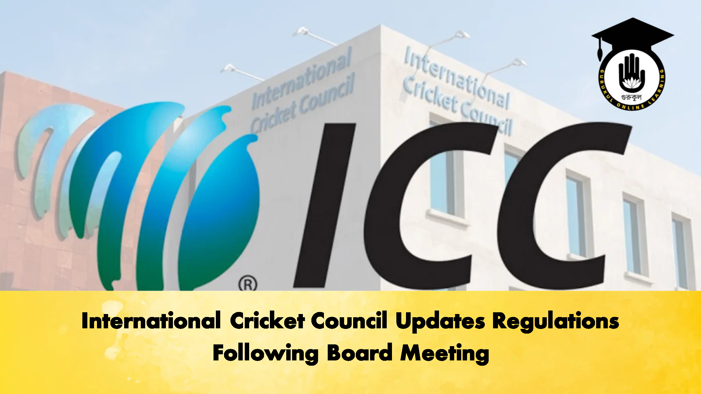 International Cricket Council Updates Regulations Following Board Meeting 2 Cricket Gurukul, GOLN