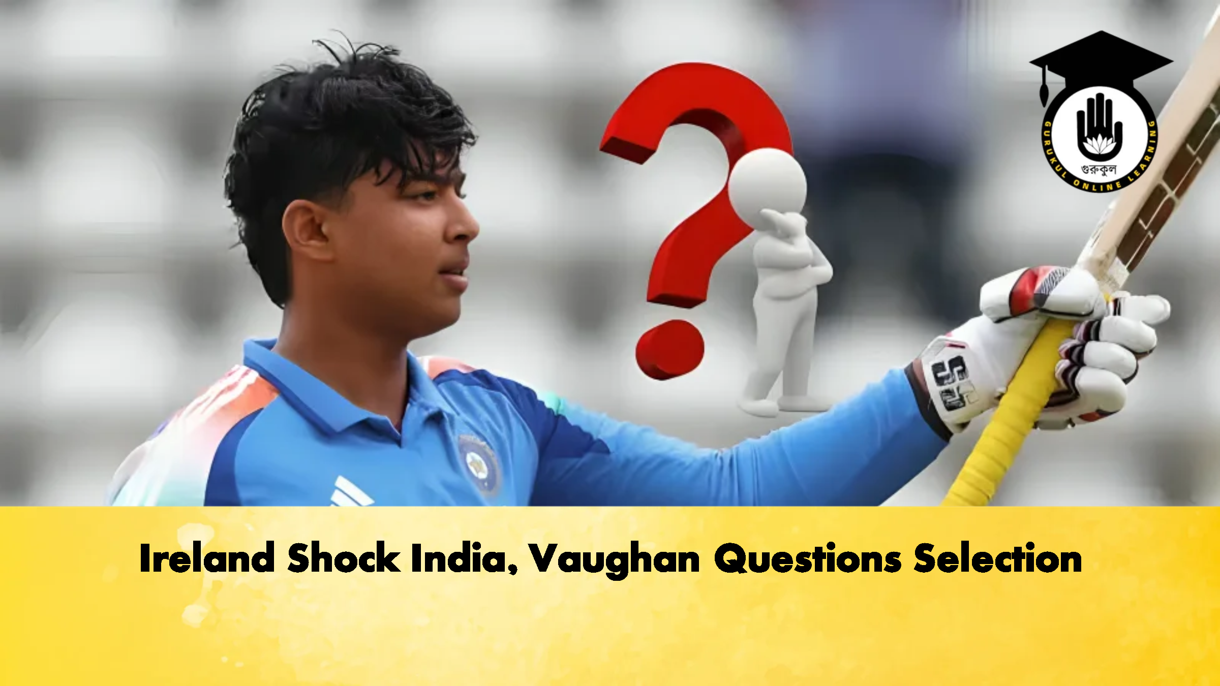 Ireland Shock India Vaughan Questions Selection 2 Cricket Gurukul, GOLN