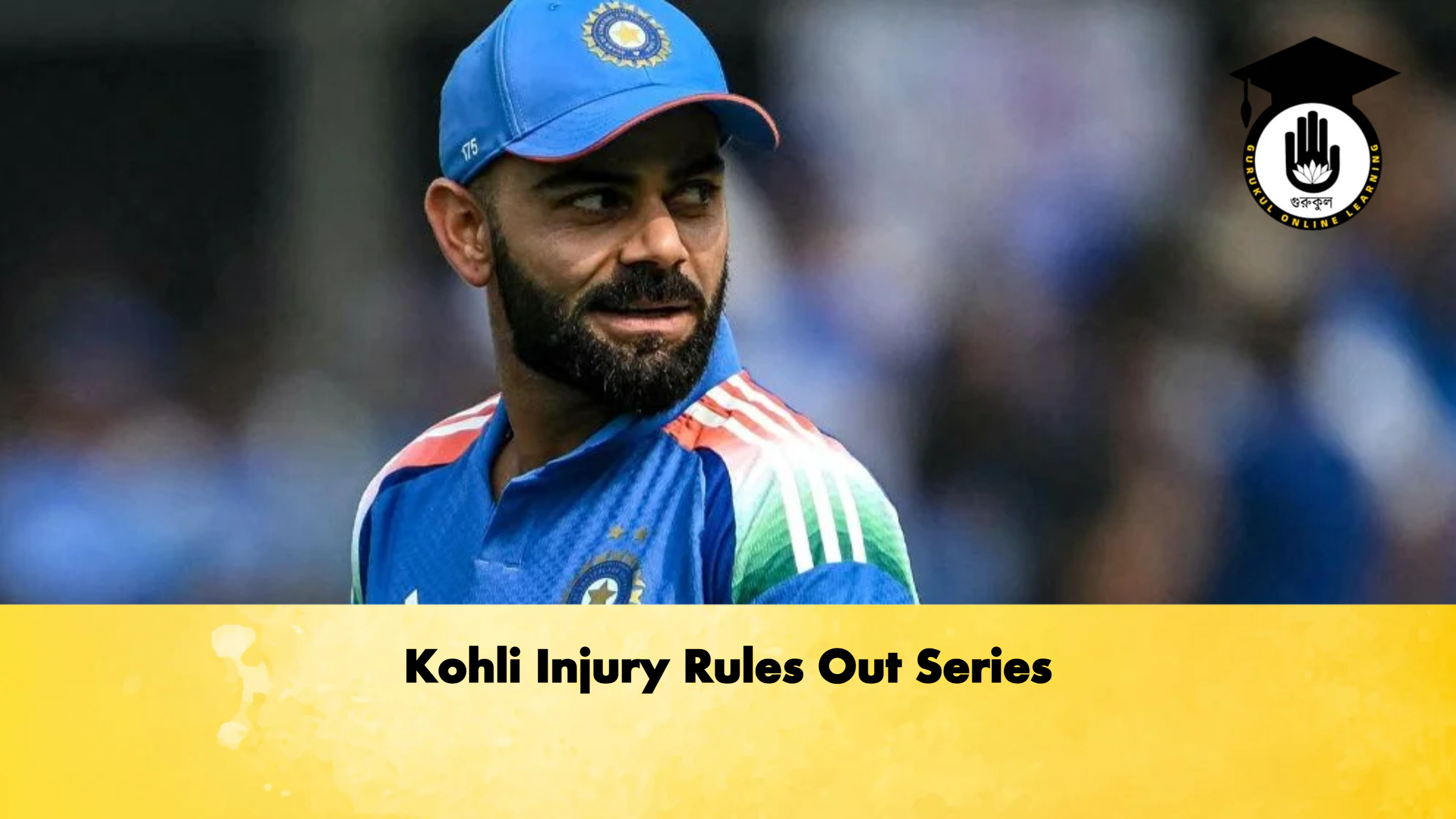 Kohli Injury Rules Out Series Cricket Gurukul, GOLN