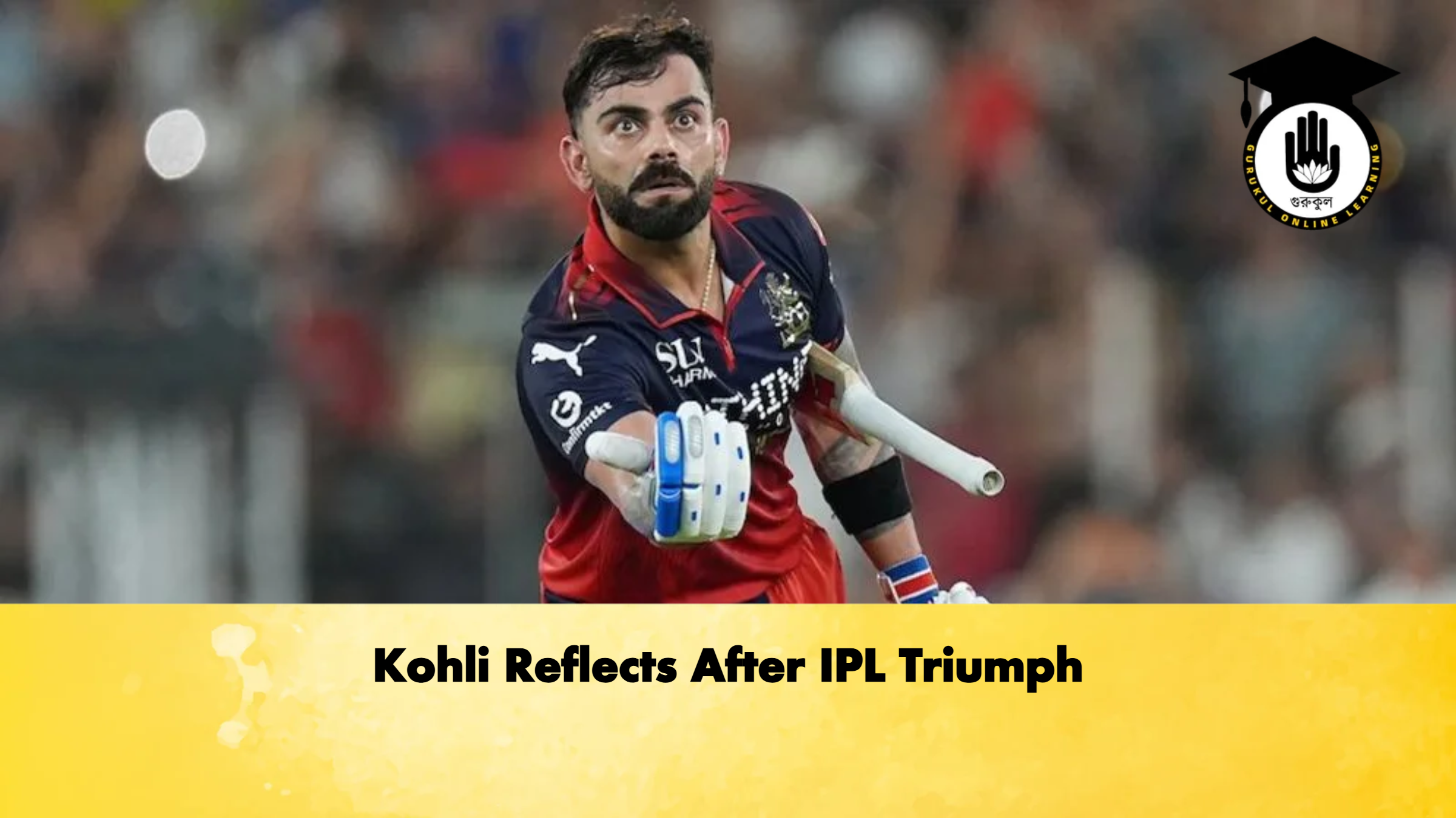 Kohli Reflects After IPL Triumph 1 Kohli Reflects After IPL Triumph Cricket Gurukul, GOLN