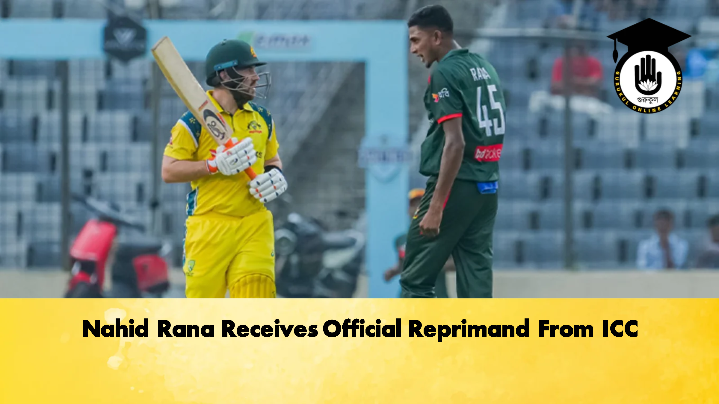 Nahid Rana Receives Official Reprimand From ICC 2 Cricket Gurukul, GOLN