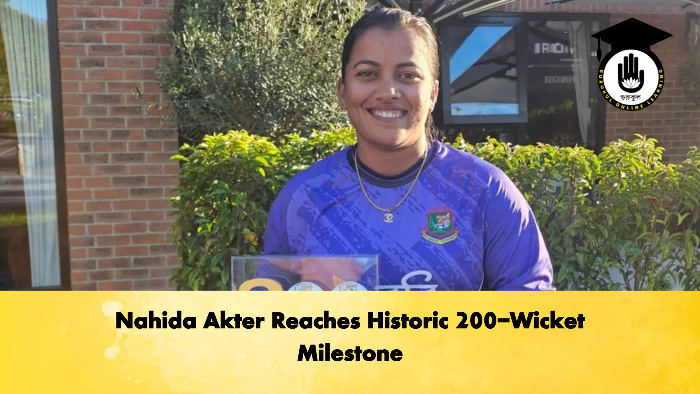 Nahida Akter Reaches Historic 200 Wicket Milestone Cricket Gurukul, GOLN
