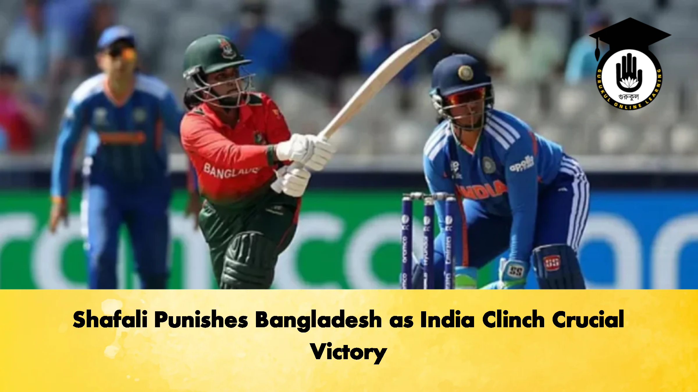 Shafali Punishes Bangladesh as India Clinch Crucial Victory 2 Cricket Gurukul, GOLN