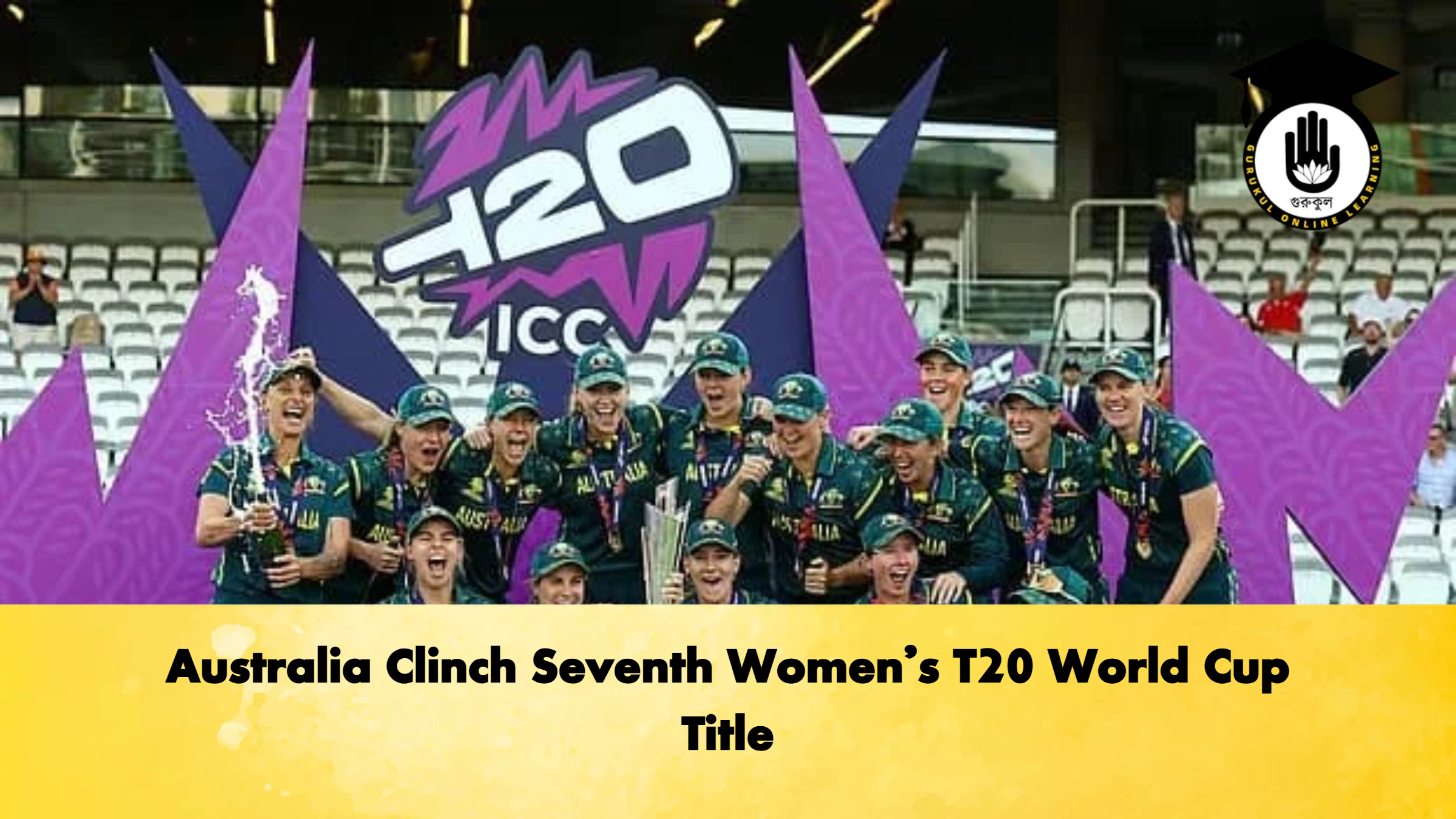 Australia Clinch Seventh Womens T20 World Cup Title Cricket Gurukul, GOLN