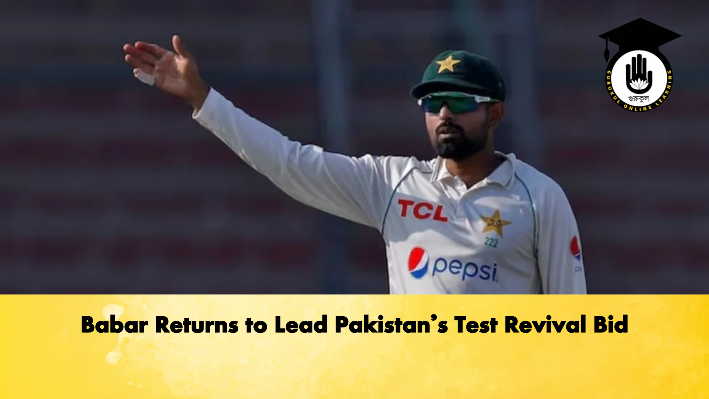 Babar Returns to Lead Pakistan's Test Revival Bid 1 Babar Returns to Lead Pakistans Test Revival Bid Cricket Gurukul, GOLN