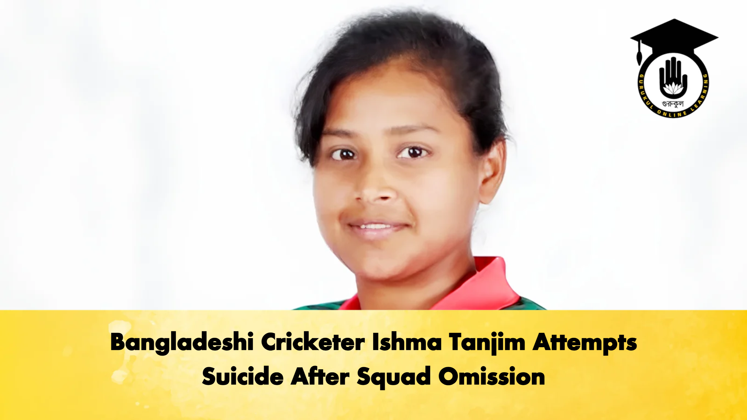Bangladeshi Cricketer Ishma Tanjim Attempts Suicide After Squad Omission 2 Cricket Gurukul, GOLN