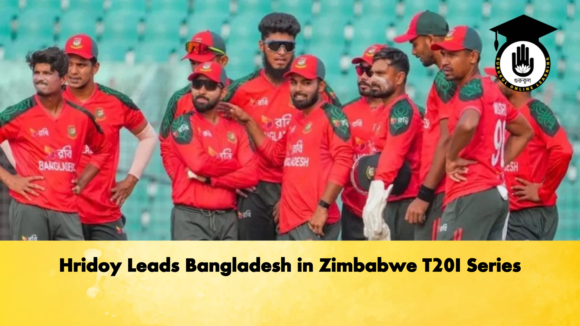 Hridoy Leads Bangladesh in Zimbabwe T20I Series Cricket Gurukul, GOLN