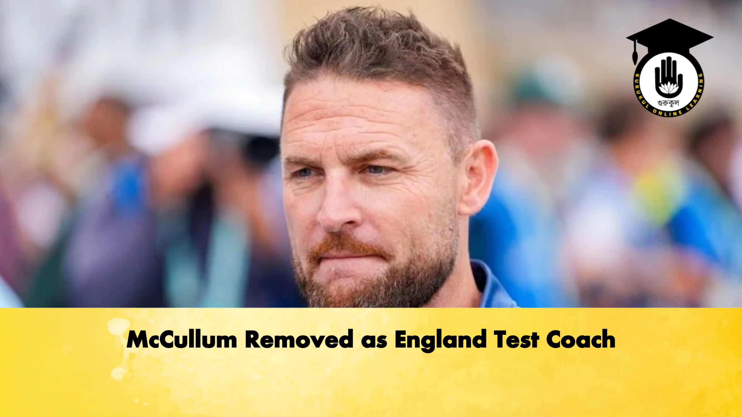 McCullum Removed as England Test Coach Cricket Gurukul, GOLN