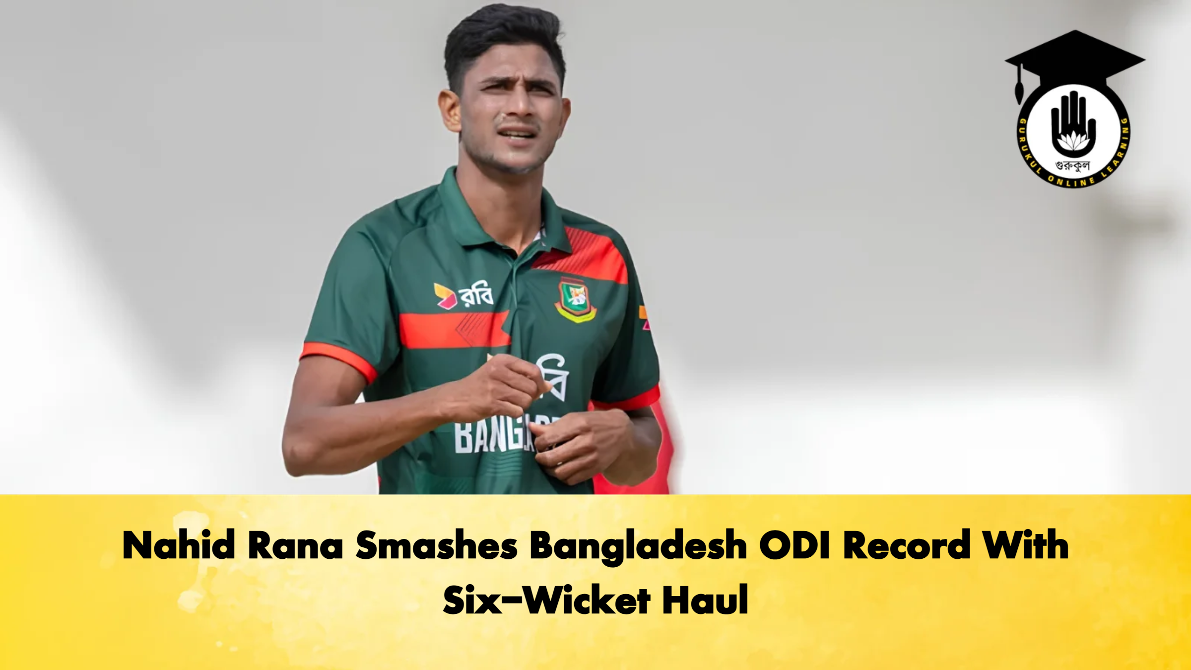 Nahid Rana Smashes Bangladesh ODI Record With Six Wicket Haul 2 Cricket Gurukul, GOLN