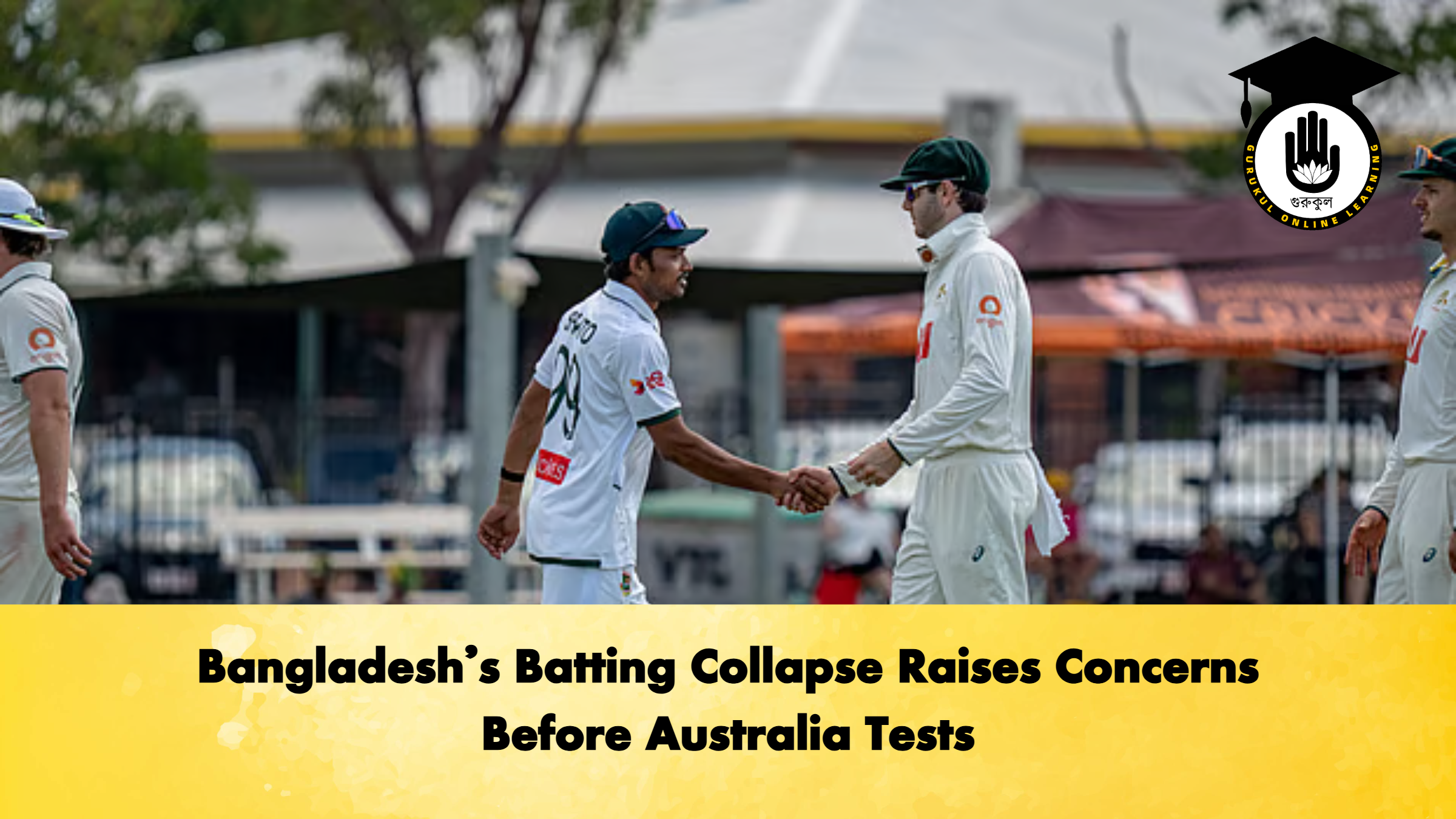 Bangladeshs Batting Collapse Raises Concerns Before Australia Tests Cricket Gurukul, GOLN