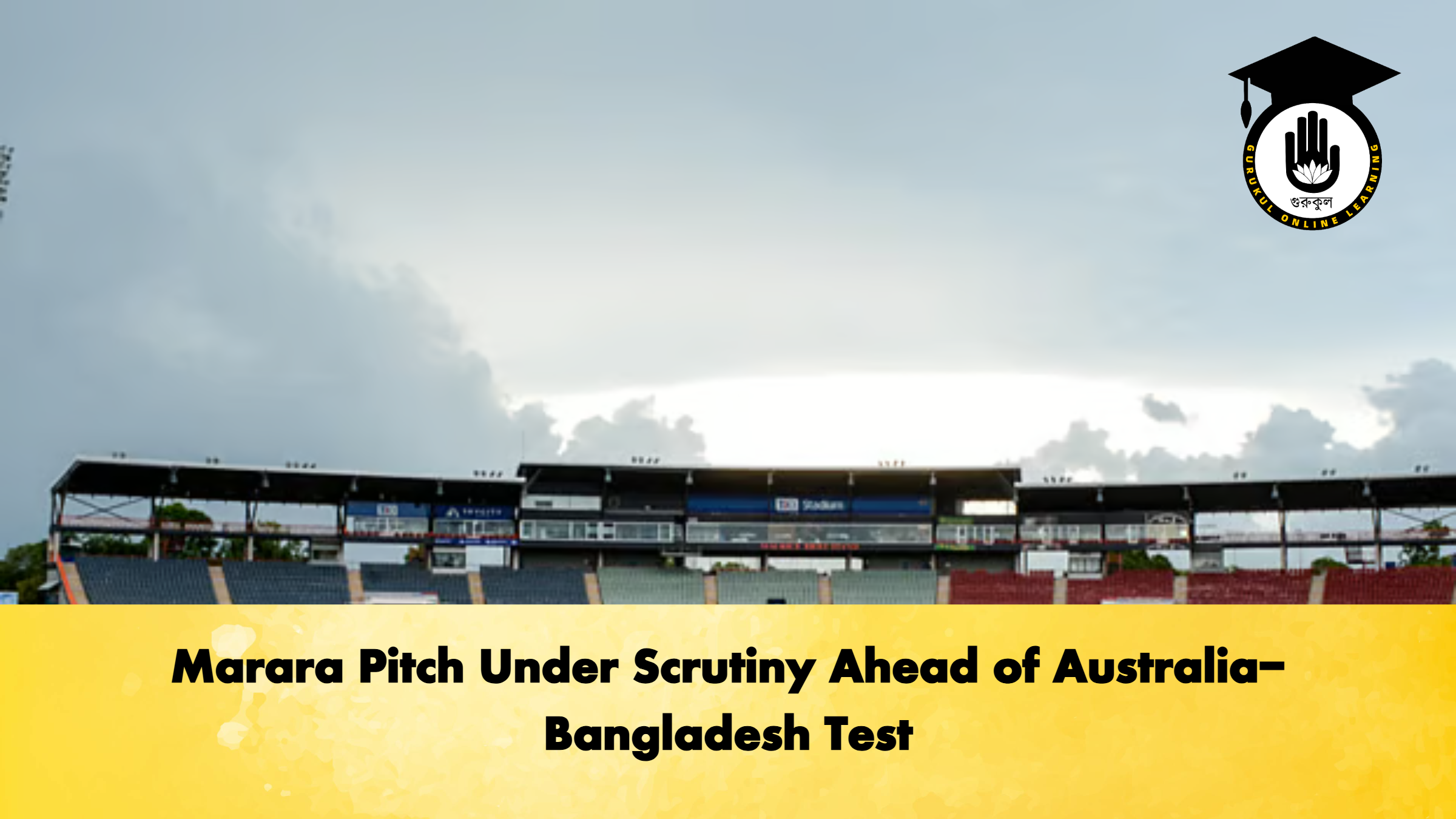 Marara Pitch Under Scrutiny Ahead of Australia Bangladesh Test 2 Cricket Gurukul, GOLN