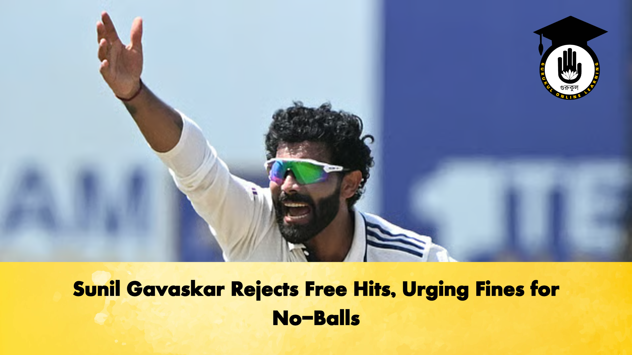 Sunil Gavaskar Rejects Free Hits Urging Fines for No Balls Cricket Gurukul, GOLN