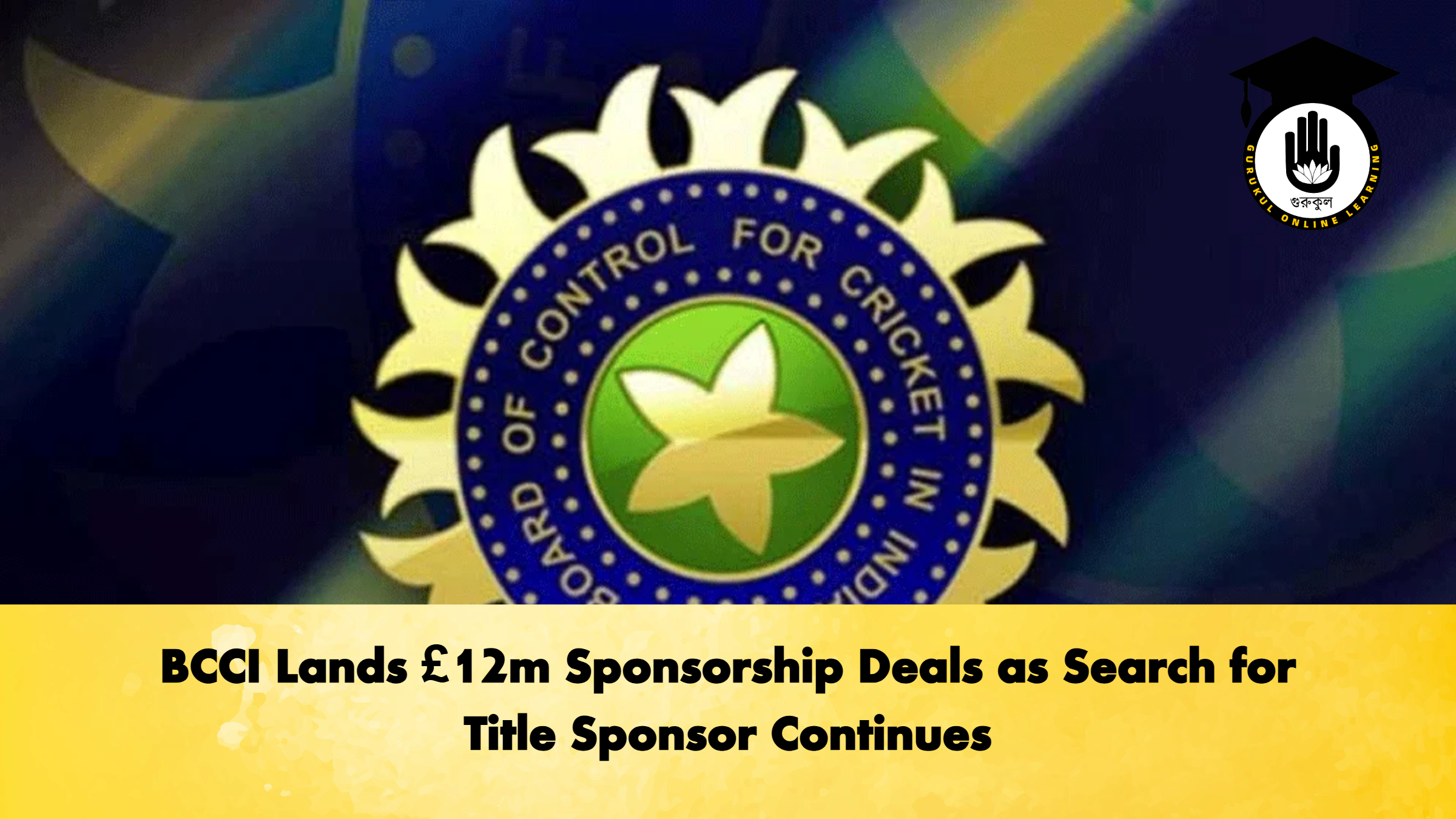BCCI Lands 12m Sponsorship Deals as Search for Title Sponsor Continues Cricket Gurukul, GOLN