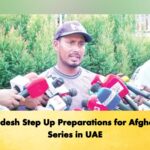 Bangladesh Step Up Preparations for Afghanistan Series in UAE