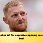 Ben Stokes set for explosive opening role in Big Bash
