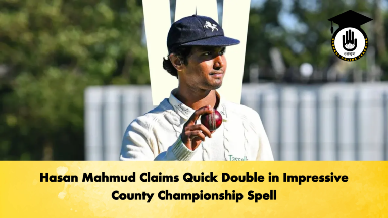 Hasan Mahmud Claims Quick Double in Impressive County Championship Spell 2 Cricket Gurukul, GOLN