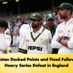 Pakistan Docked Points and Fined Following Heavy Series Defeat in England