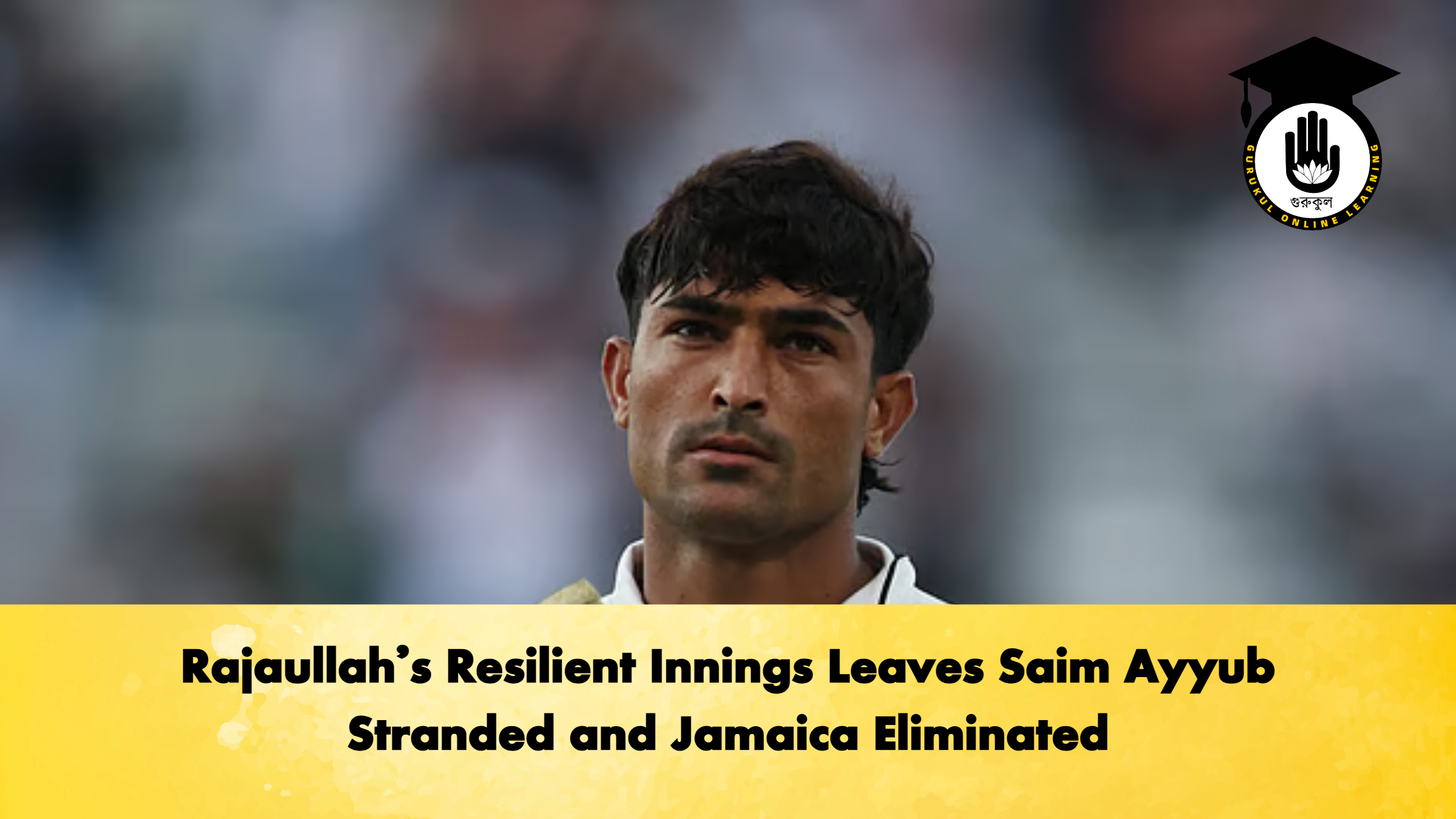 Rajaullah’s Resilient Innings Leaves Saim Ayyub Stranded and Jamaica Eliminated (2)