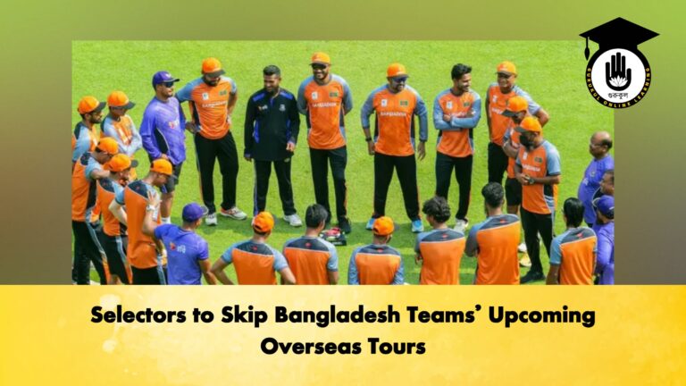 Selectors to Skip Bangladesh Teams’ Upcoming Overseas Tours