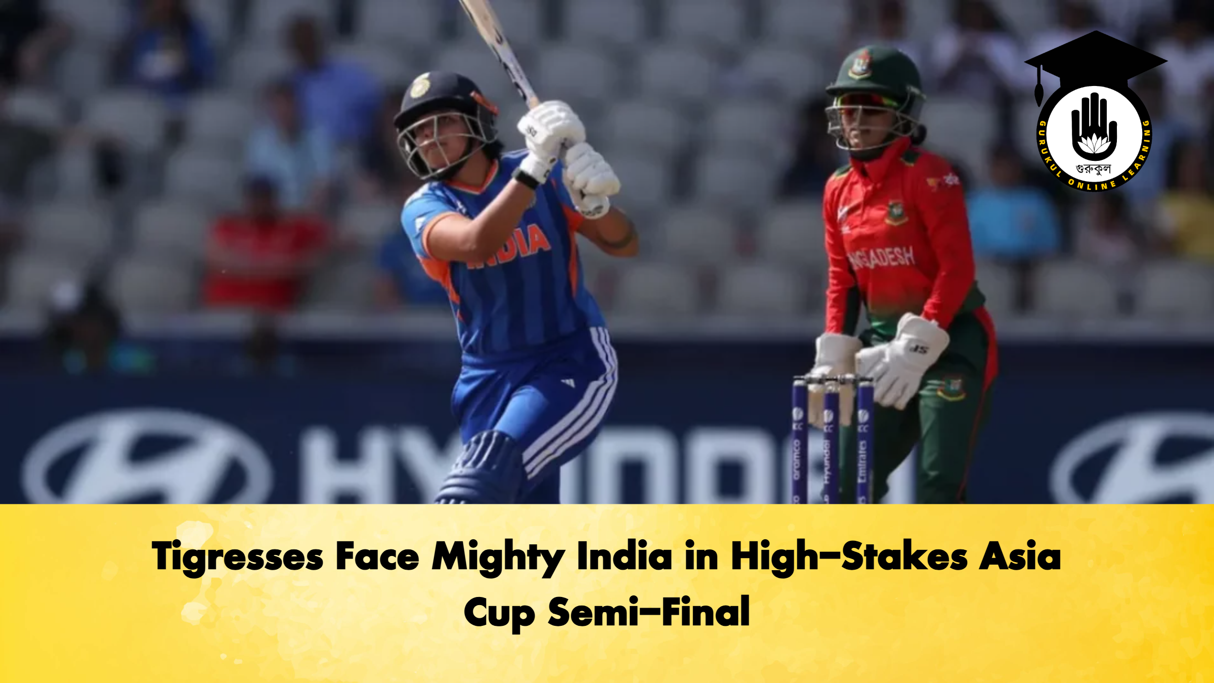 Tigresses Face Mighty India in High-Stakes Asia Cup Semi-Final 1 Tigresses Face Mighty India in High Stakes Asia Cup Semi Final Cricket Gurukul, GOLN