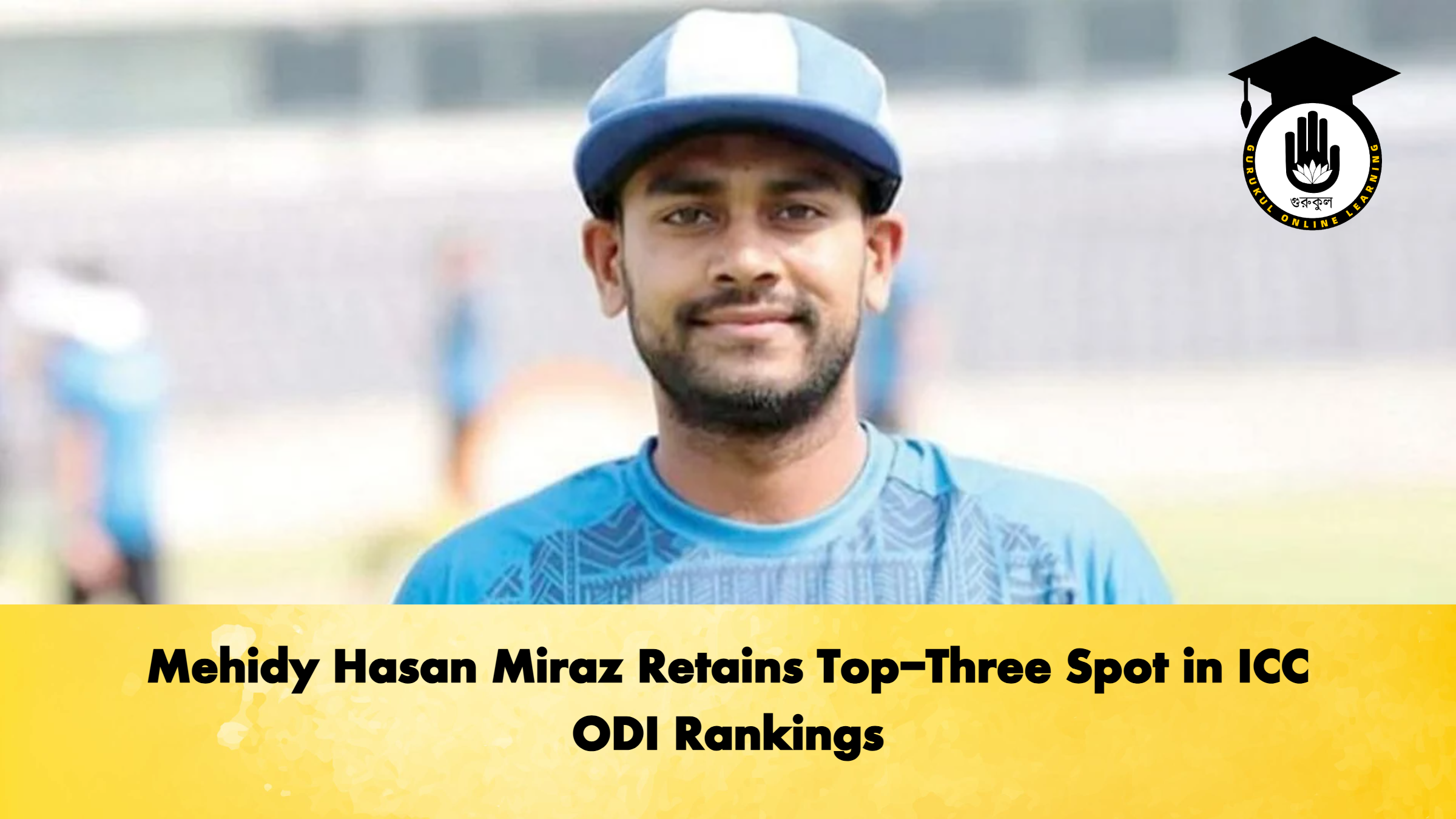 Mehidy Hasan Miraz Retains Top-Three Spot in ICC ODI Rankings