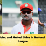 Mim, Naim, and Mahedi Shine in National Cricket League