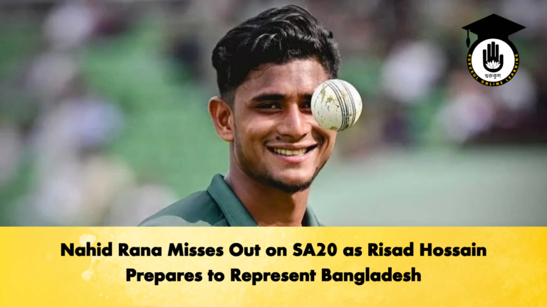 Nahid Rana Misses Out on SA20 as Risad Hossain Prepares to Represent Bangladesh