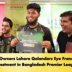 PSL Owners Lahore Qalandars Eye Franchise Investment in Bangladesh Premier League