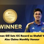 Shubman Gill Sets ICC Record as Shafali Verma Also Claims Monthly Honour