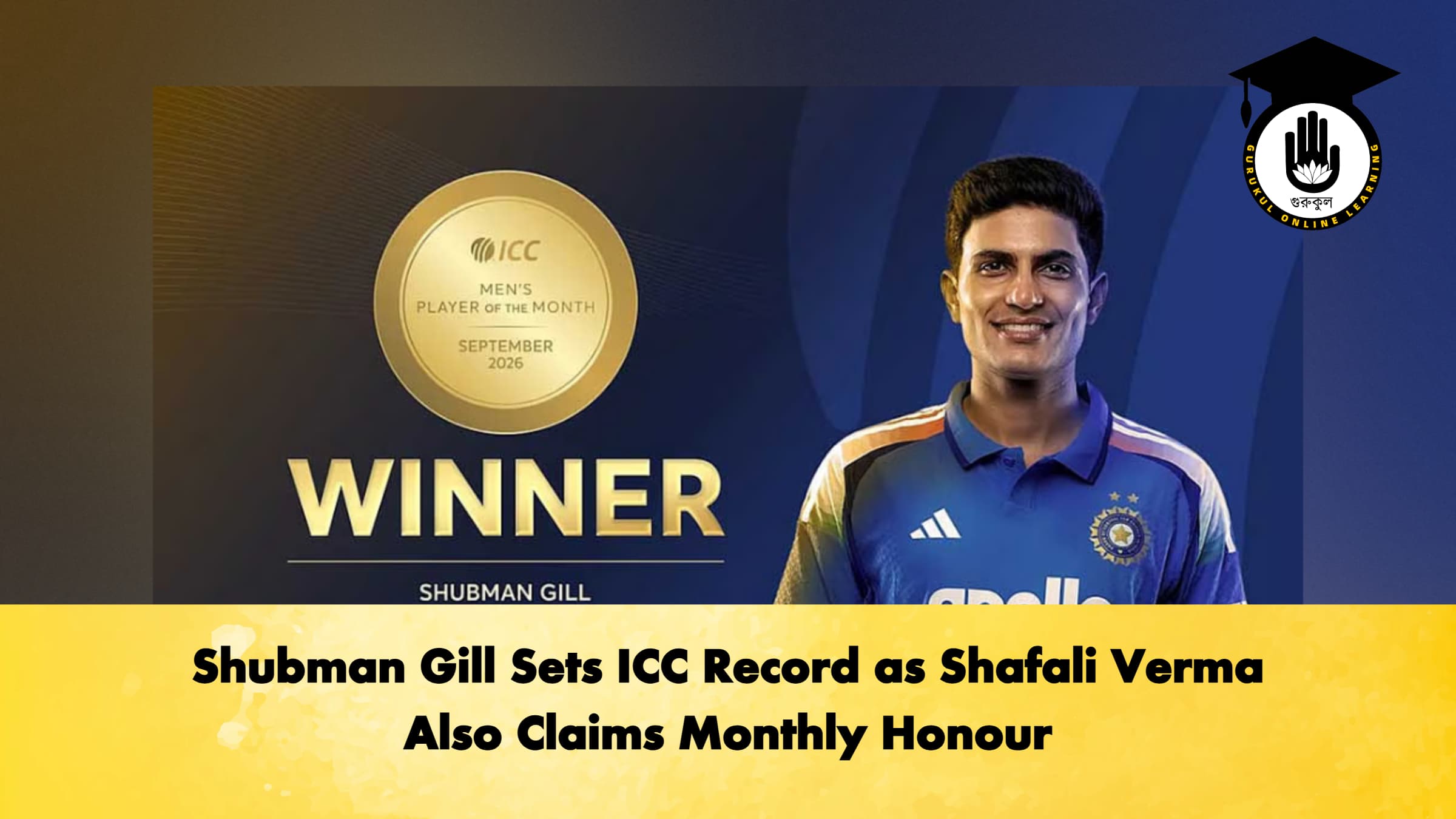 Shubman Gill Sets ICC Record as Shafali Verma Also Claims Monthly Honour