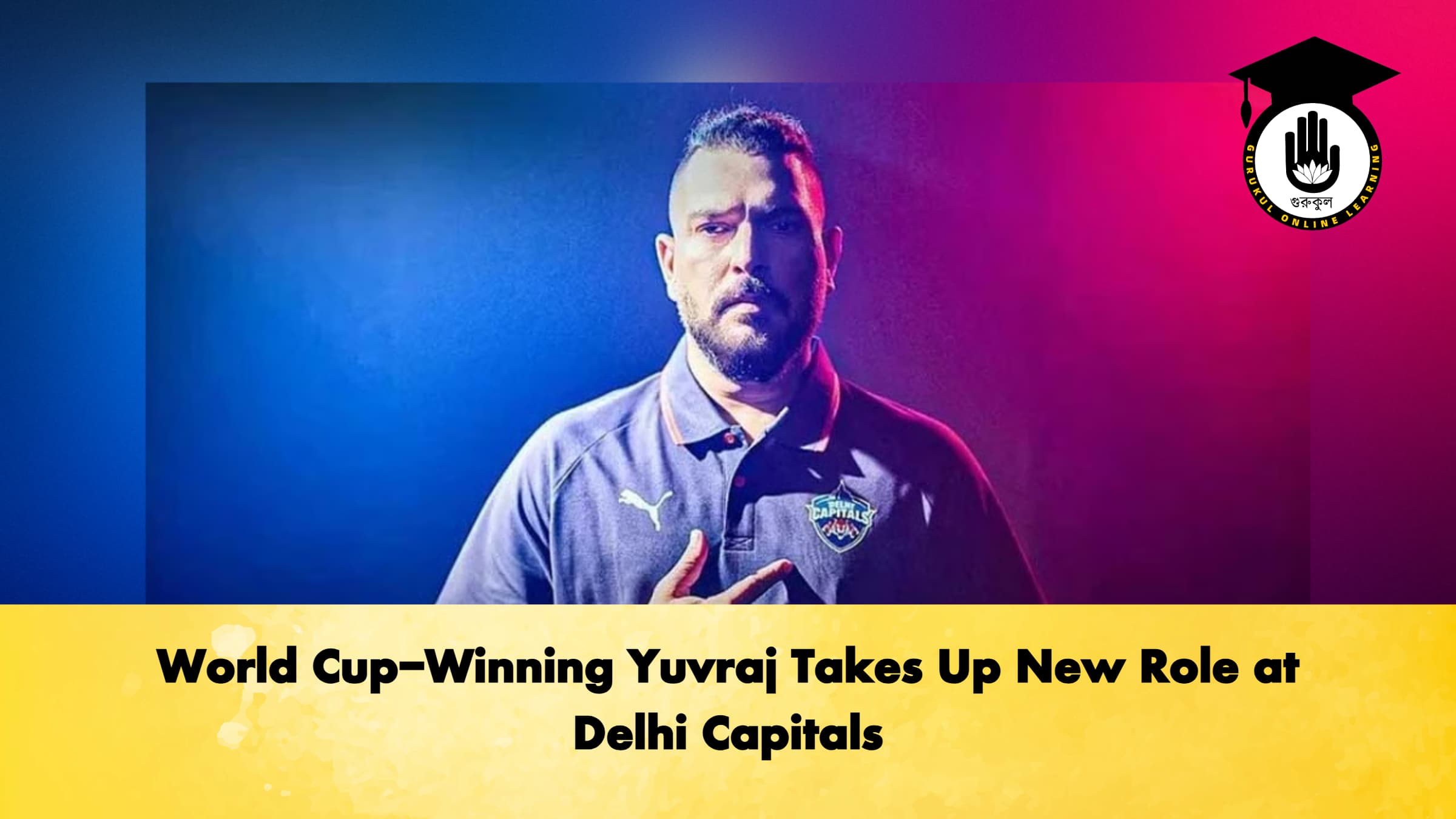 World Cup-Winning Yuvraj Takes Up New Role at Delhi Capitals